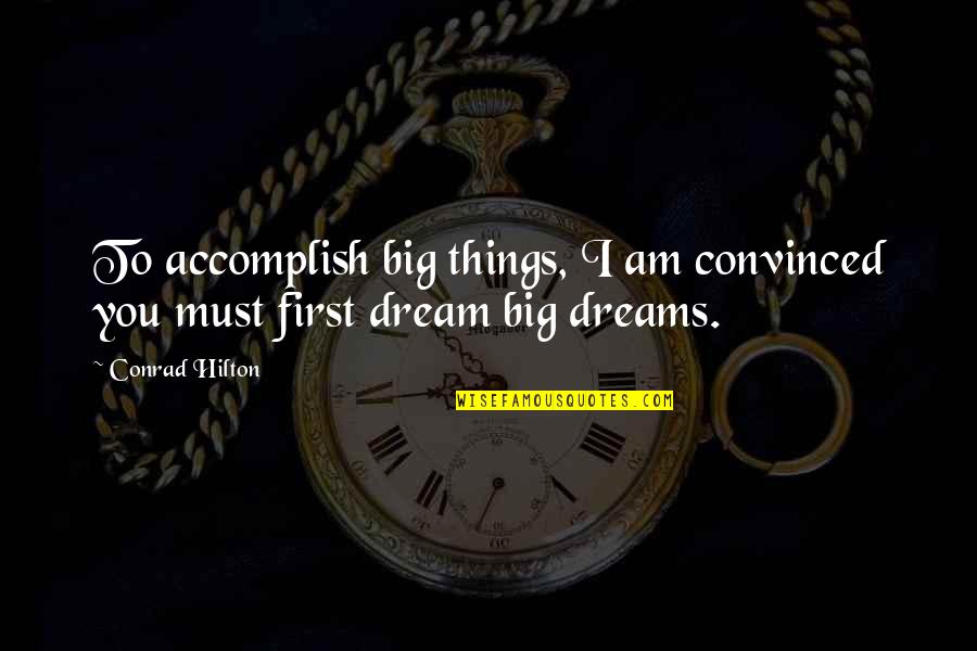Conrad Hilton Quotes By Conrad Hilton: To accomplish big things, I am convinced you