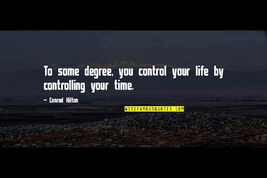 Conrad Hilton Quotes By Conrad Hilton: To some degree, you control your life by