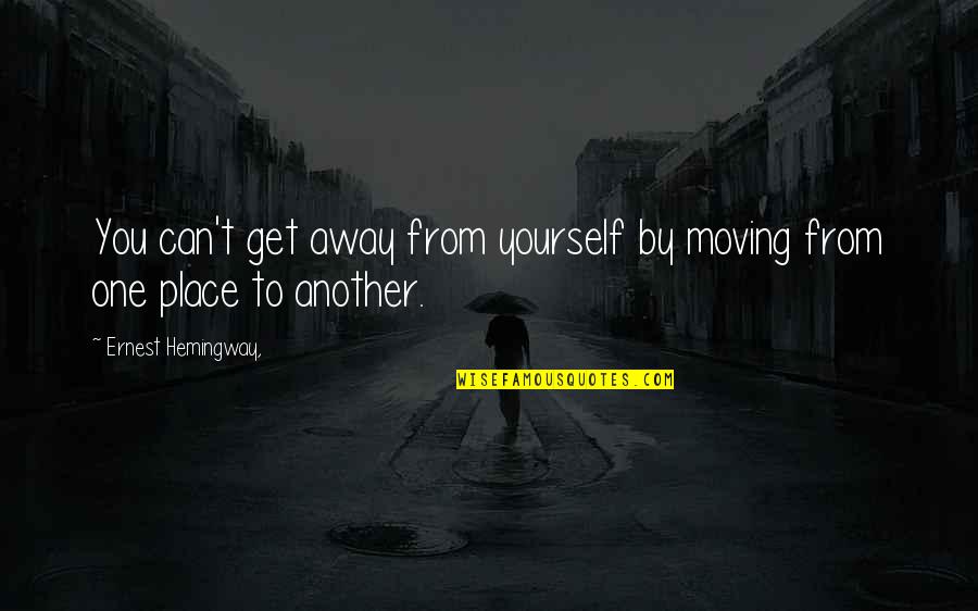 Conrad Kain Quotes By Ernest Hemingway,: You can't get away from yourself by moving