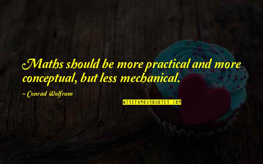 Conrad Quotes By Conrad Wolfram: Maths should be more practical and more conceptual,