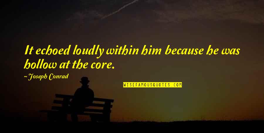 Conrad Quotes By Joseph Conrad: It echoed loudly within him because he was