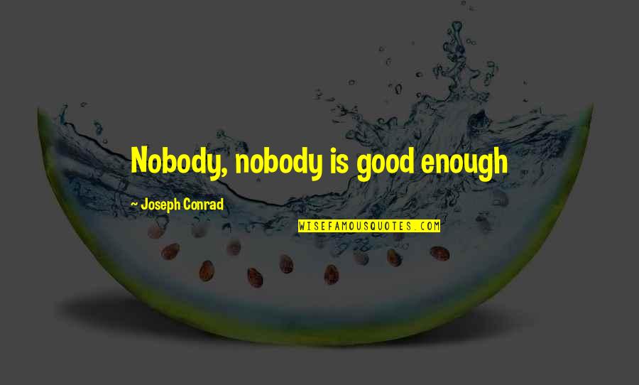 Conrad Quotes By Joseph Conrad: Nobody, nobody is good enough