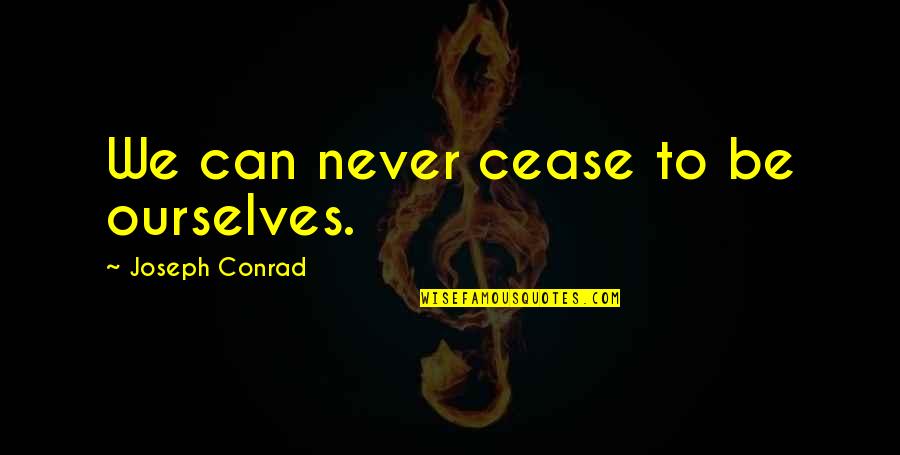 Conrad Quotes By Joseph Conrad: We can never cease to be ourselves.