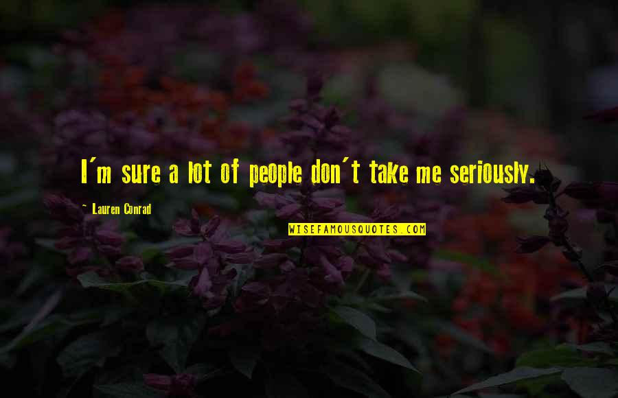 Conrad Quotes By Lauren Conrad: I'm sure a lot of people don't take
