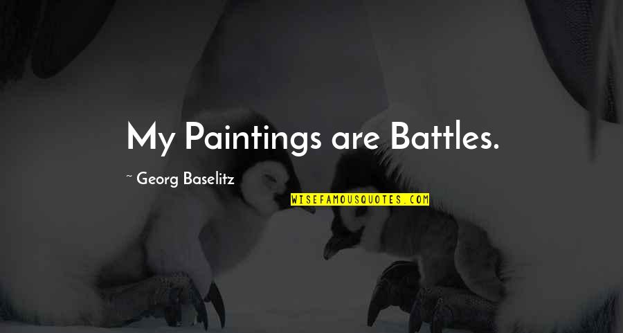 Conrad Schumann Quotes By Georg Baselitz: My Paintings are Battles. Conrad Schumann Quotes By Georg Baselitz: My Paintings are Battles.