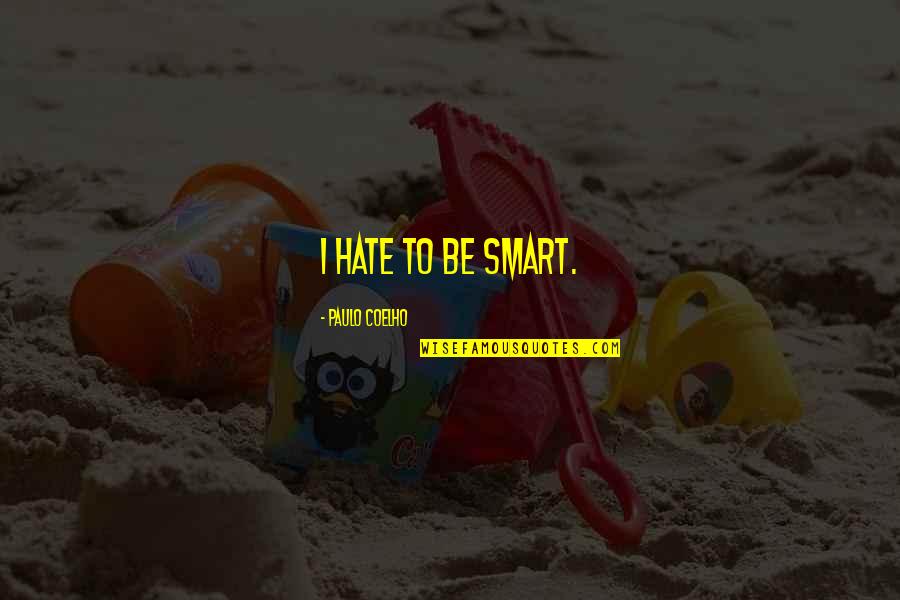 Conrad Schumann Quotes By Paulo Coelho: I hate to be smart. Conrad Schumann Quotes By Paulo Coelho: I hate to be smart.