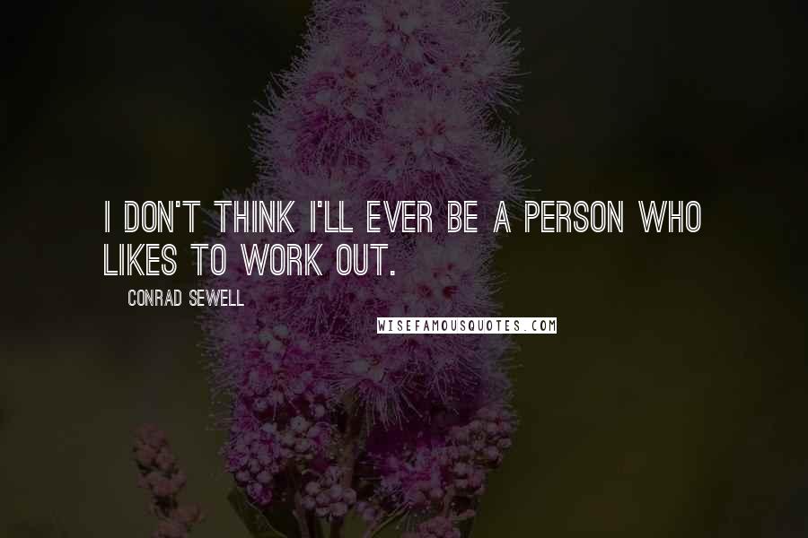 Conrad Sewell quotes: I don't think I'll ever be a person who likes to work out.
