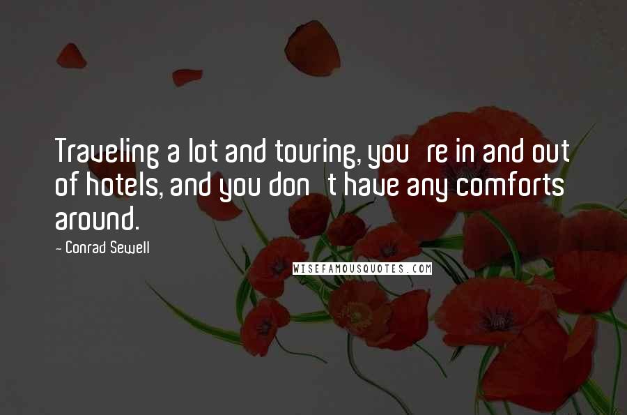 Conrad Sewell quotes: Traveling a lot and touring, you're in and out of hotels, and you don't have any comforts around.