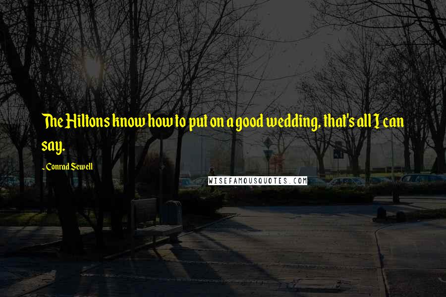 Conrad Sewell quotes: The Hiltons know how to put on a good wedding, that's all I can say.