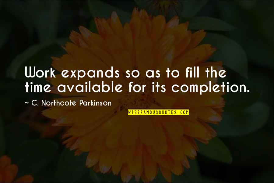 Conrad Weller Quotes By C. Northcote Parkinson: Work expands so as to fill the time