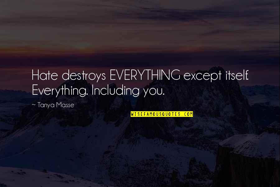 Conrad Wroth Quotes By Tanya Masse: Hate destroys EVERYTHING except itself. Everything. Including you.