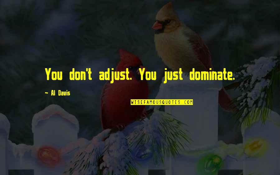 Conrada Asistio Quotes By Al Davis: You don't adjust. You just dominate.