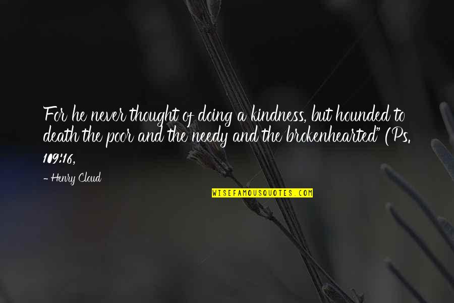 Conradin Cathomen Quotes By Henry Cloud: For he never thought of doing a kindness,