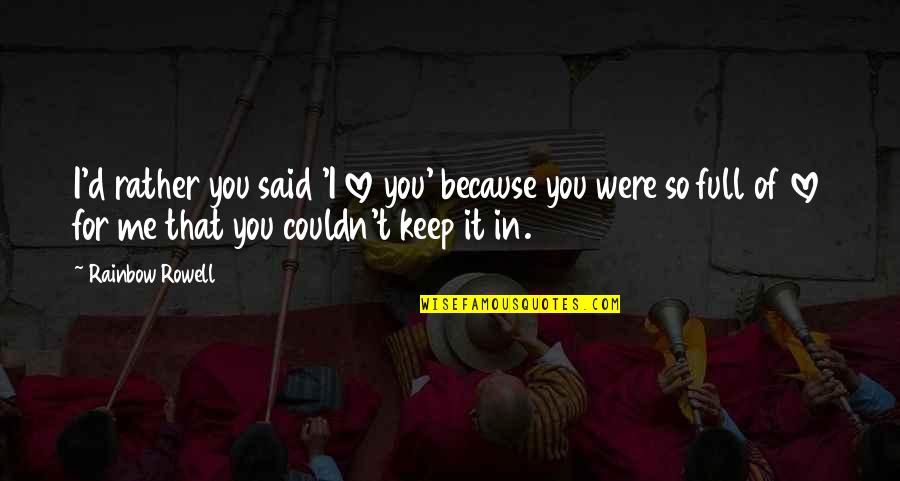 Conradinum Quotes By Rainbow Rowell: I'd rather you said 'I love you' because