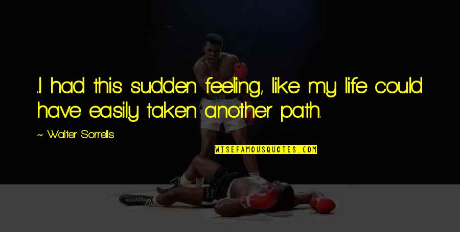 Conradinum Quotes By Walter Sorrells: ...I had this sudden feeling, like my life