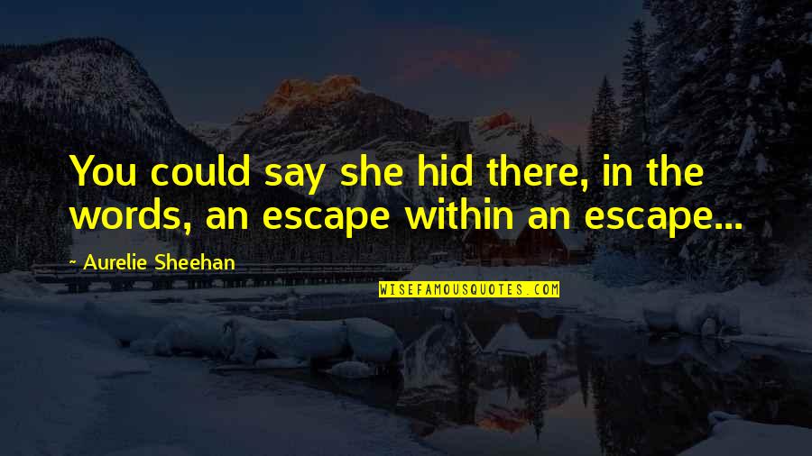 Conrado Balweg Quotes By Aurelie Sheehan: You could say she hid there, in the