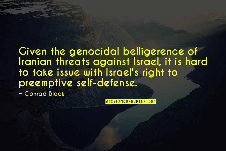 Conrad's Quotes By Conrad Black: Given the genocidal belligerence of Iranian threats against