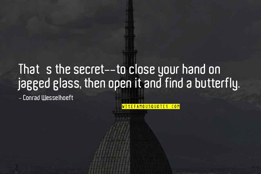 Conrad's Quotes By Conrad Wesselhoeft: That's the secret--to close your hand on jagged