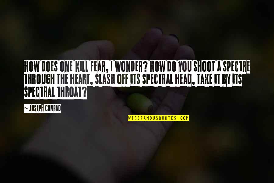 Conrad's Quotes By Joseph Conrad: How does one kill fear, I wonder? How