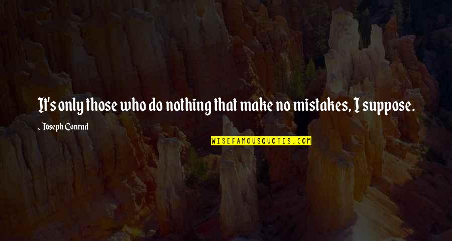 Conrad's Quotes By Joseph Conrad: It's only those who do nothing that make