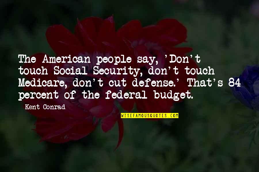 Conrad's Quotes By Kent Conrad: The American people say, 'Don't touch Social Security,