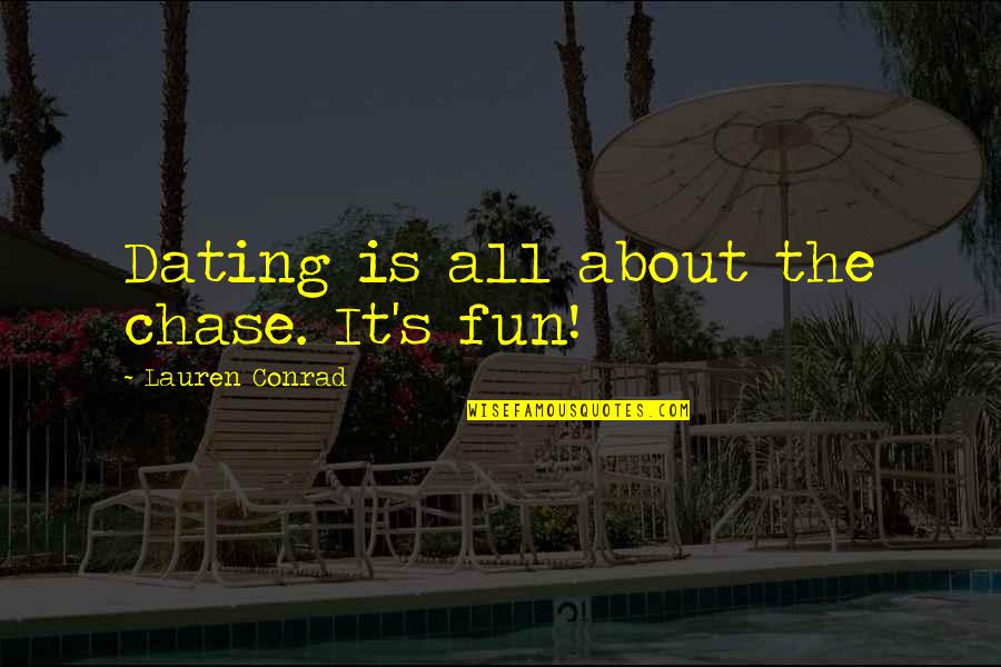 Conrad's Quotes By Lauren Conrad: Dating is all about the chase. It's fun!