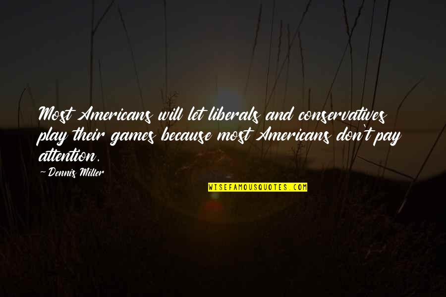 Conradus Celtis Quotes By Dennis Miller: Most Americans will let liberals and conservatives play