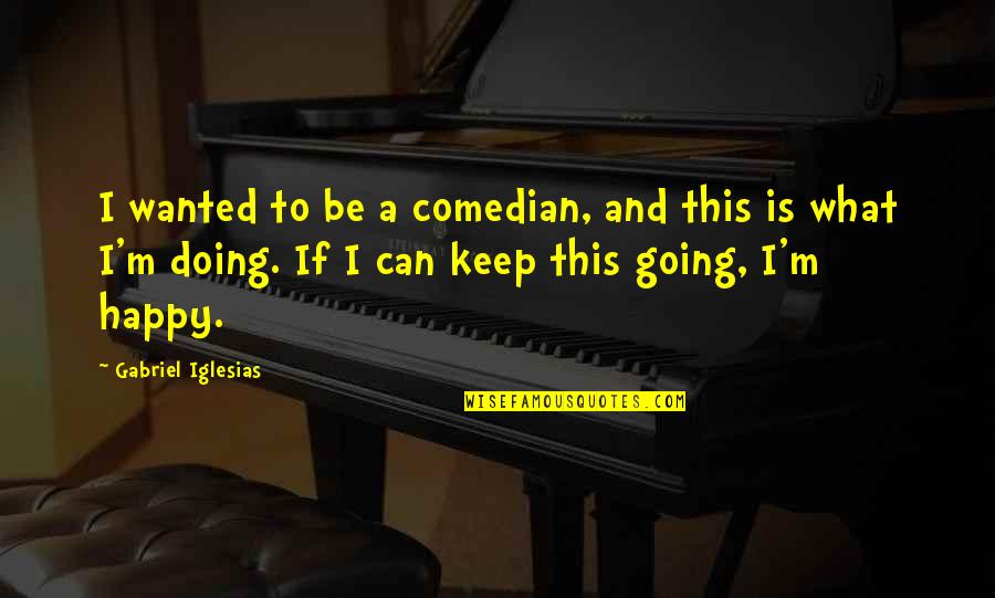 Conradus Celtis Quotes By Gabriel Iglesias: I wanted to be a comedian, and this
