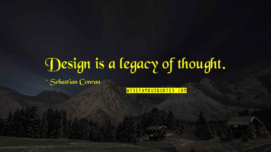 Conran Quotes By Sebastian Conran: Design is a legacy of thought.