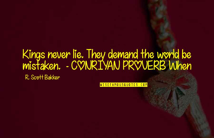 Conriyan Quotes By R. Scott Bakker: Kings never lie. They demand the world be