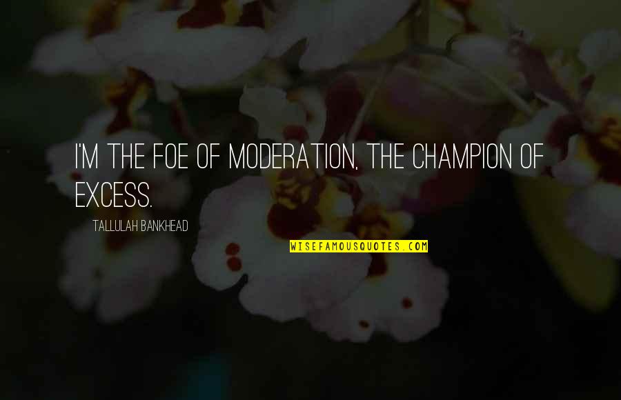 Cons Cration Quotes By Tallulah Bankhead: I'm the foe of moderation, the champion of