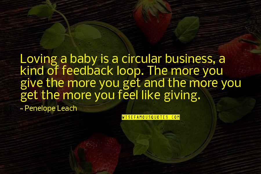 Cons Of Social Media Quotes By Penelope Leach: Loving a baby is a circular business, a Cons Of Social Media Quotes By Penelope Leach: Loving a baby is a circular business, a