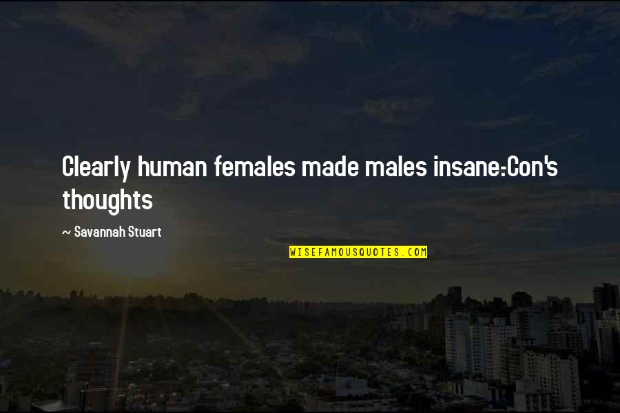 Con's Quotes By Savannah Stuart: Clearly human females made males insane.-Con's thoughts