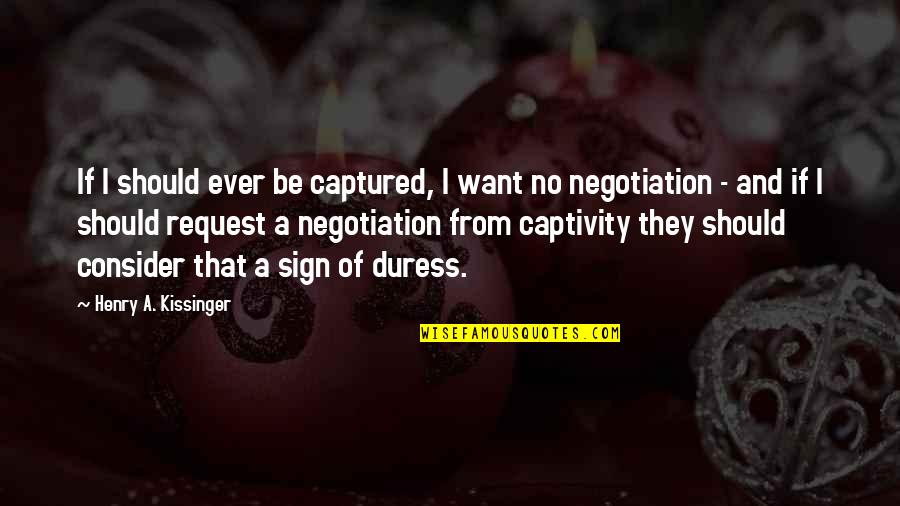 Consabidos Quotes By Henry A. Kissinger: If I should ever be captured, I want Consabidos Quotes By Henry A. Kissinger: If I should ever be captured, I want