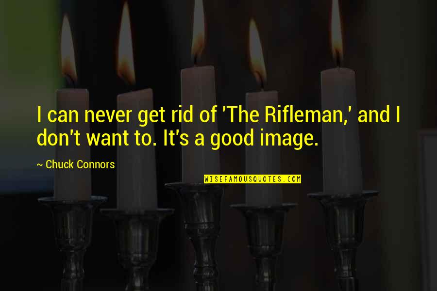 Consacration Quotes By Chuck Connors: I can never get rid of 'The Rifleman,'