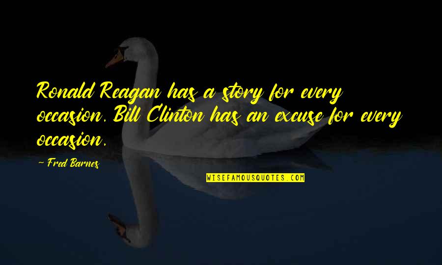 Consacration Quotes By Fred Barnes: Ronald Reagan has a story for every occasion.
