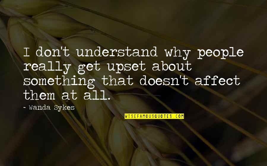 Consacrazione Al Quotes By Wanda Sykes: I don't understand why people really get upset Consacrazione Al Quotes By Wanda Sykes: I don't understand why people really get upset