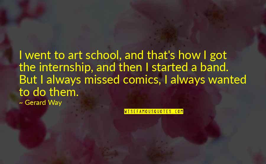 Consagrado Quotes By Gerard Way: I went to art school, and that's how Consagrado Quotes By Gerard Way: I went to art school, and that's how