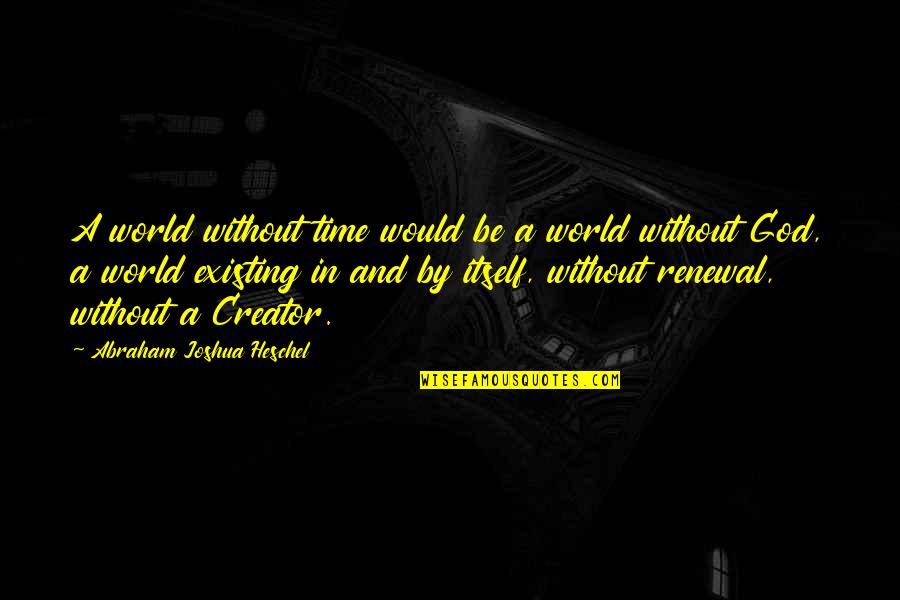 Consagrado Sinonimos Quotes By Abraham Joshua Heschel: A world without time would be a world