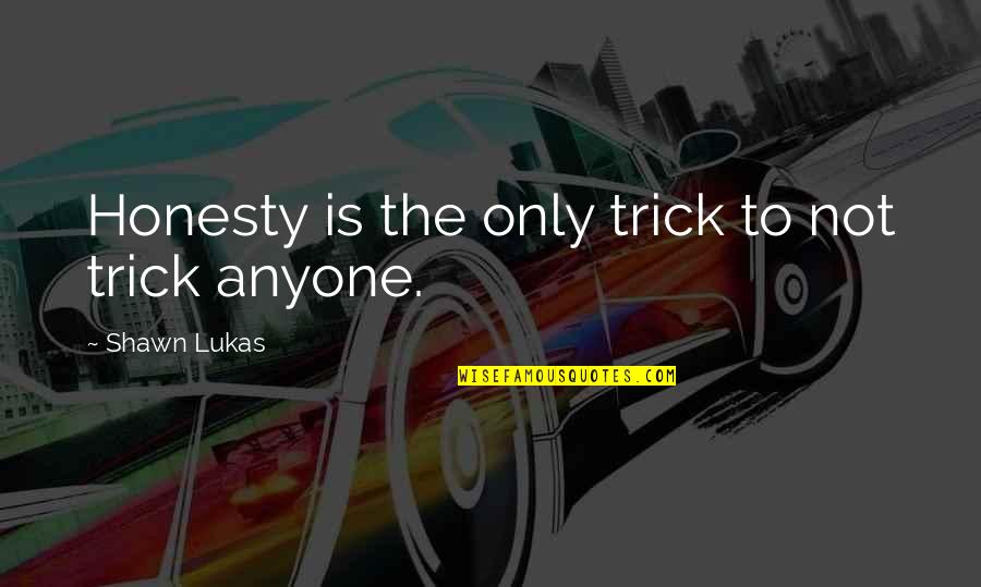 Consagrado Sinonimos Quotes By Shawn Lukas: Honesty is the only trick to not trick