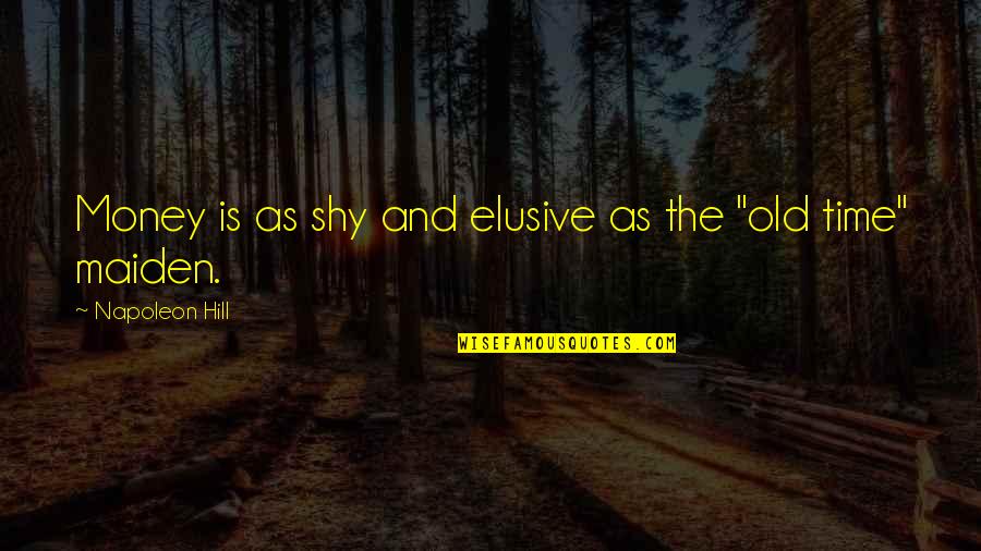 Consagrarse Al Quotes By Napoleon Hill: Money is as shy and elusive as the Consagrarse Al Quotes By Napoleon Hill: Money is as shy and elusive as the