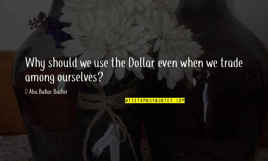Consales Curacao Quotes By Abu Bakar Bashir: Why should we use the Dollar even when