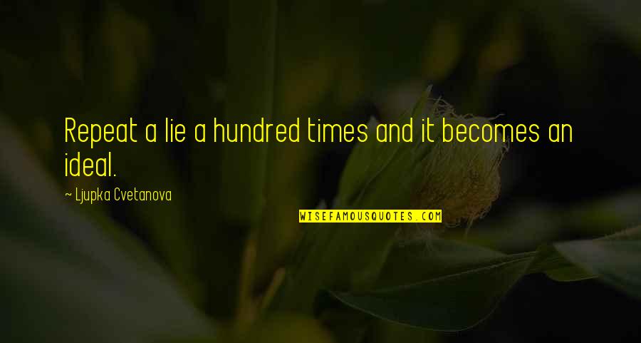 Consalvi Machinery Quotes By Ljupka Cvetanova: Repeat a lie a hundred times and it Consalvi Machinery Quotes By Ljupka Cvetanova: Repeat a lie a hundred times and it