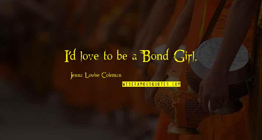 Consalvo Sanesis Birthplace Quotes By Jenna-Louise Coleman: I'd love to be a Bond Girl. Consalvo Sanesis Birthplace Quotes By Jenna-Louise Coleman: I'd love to be a Bond Girl.