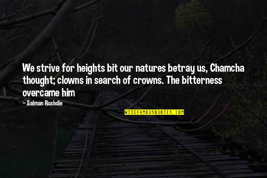 Consanitas Quotes By Salman Rushdie: We strive for heights bit our natures betray Consanitas Quotes By Salman Rushdie: We strive for heights bit our natures betray