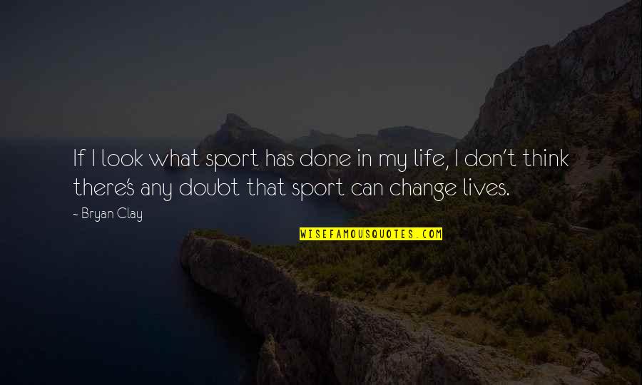 Conscia Norge Quotes By Bryan Clay: If I look what sport has done in