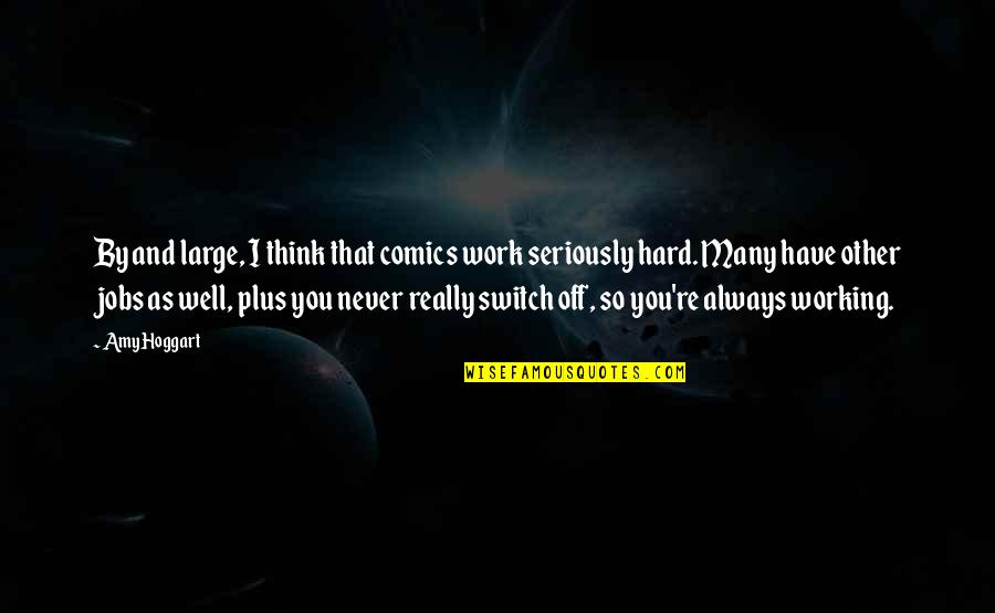 Conscianous Quotes By Amy Hoggart: By and large, I think that comics work Conscianous Quotes By Amy Hoggart: By and large, I think that comics work