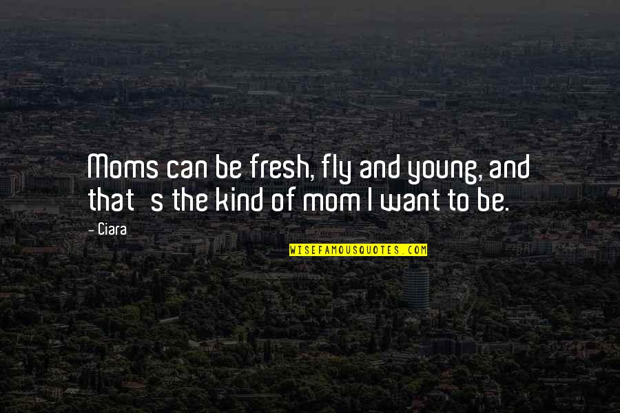 Conscience And Freedom Quotes By Ciara: Moms can be fresh, fly and young, and