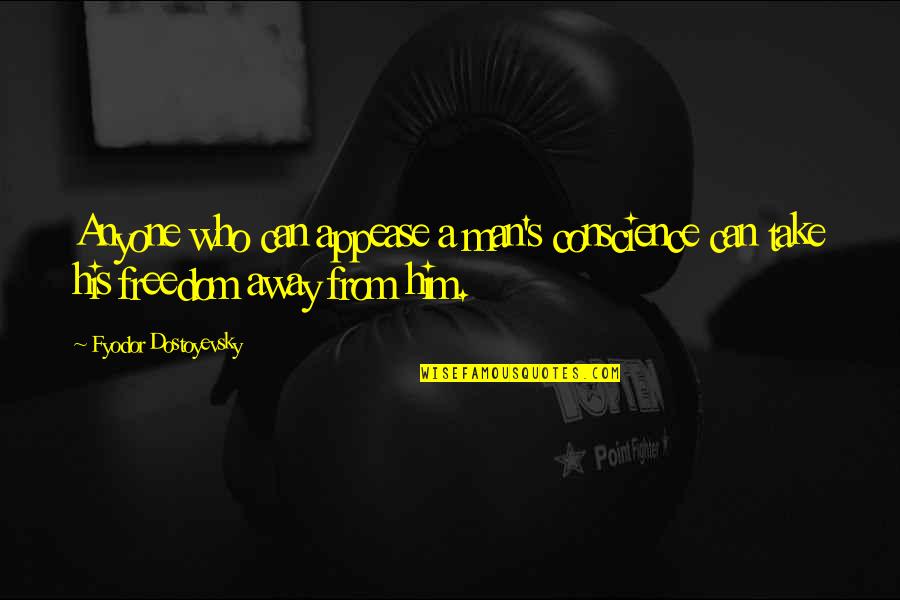 Conscience And Freedom Quotes By Fyodor Dostoyevsky: Anyone who can appease a man's conscience can