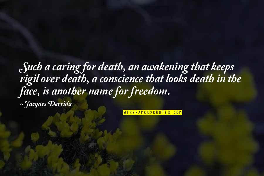 Conscience And Freedom Quotes By Jacques Derrida: Such a caring for death, an awakening that
